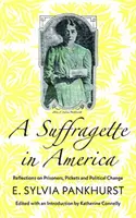 Une suffragette en Amérique : Réflexions sur les prisonniers, les piquets de grève et le changement politique - A Suffragette in America: Reflections on Prisoners, Pickets and Political Change