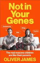 Pas dans vos gènes : Les vraies raisons pour lesquelles les enfants sont comme leurs parents - Not in Your Genes: The Real Reasons Children Are Like Their Parents