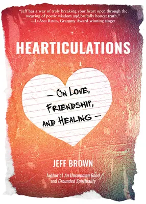 Hearticulations : Sur l'amour, l'amitié et la guérison : Sur l'amour, l'amitié et la guérison - Hearticulations: On Love, Friendship & Healing: On Love, Friendship & Healing