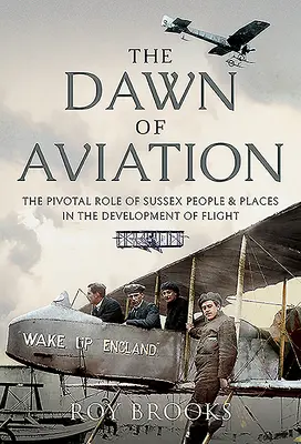 L'aube de l'aviation : Le rôle crucial des gens et des lieux du Sussex dans le développement de l'aviation - The Dawn of Aviation: The Pivotal Role of Sussex People and Places in the Development of Flight