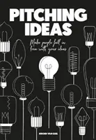 Présenter des idées : Faire tomber les gens amoureux de vos idées - Pitching Ideas: Make People Fall in Love with Your Ideas