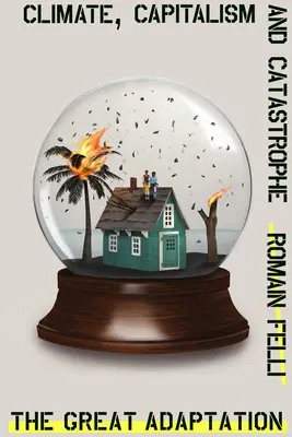 La grande adaptation : Climat, capitalisme et catastrophe - The Great Adaptation: Climate, Capitalism and Catastrophe