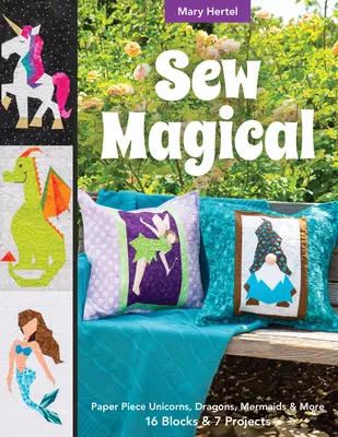 Sew Magical : Créatures fantastiques, sirènes, licornes, dragons et autres ; 16 blocs et 7 projets. - Sew Magical: Paper Piece Fantastical Creatures, Mermaids, Unicorns, Dragons & More; 16 Blocks & 7 Projects