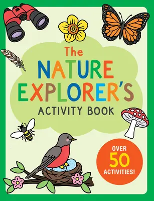 Le cahier d'activités de l'explorateur de la nature : Plus de 50 activités ! - The Nature Explorer's Activity Book: Over 50 Activities!