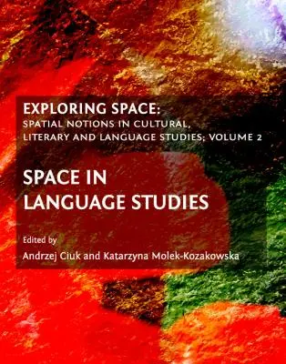 Explorer l'espace : Notions spatiales dans les études culturelles, littéraires et linguistiques ; Volume 2 : L'espace dans les études linguistiques - Exploring Space: Spatial Notions in Cultural, Literary and Language Studies; Volume 2: Space in Language Studies