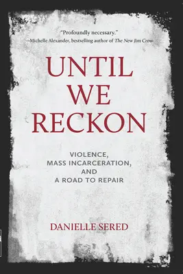 Until We Reckon : La violence, l'incarcération de masse et le chemin de la réparation - Until We Reckon: Violence, Mass Incarceration, and a Road to Repair