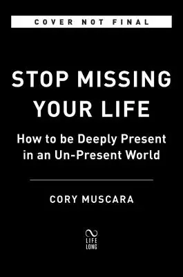 Arrêtez de rater votre vie : comment être profondément présent dans un monde qui ne l'est pas - Stop Missing Your Life: How to Be Deeply Present in an Un-Present World