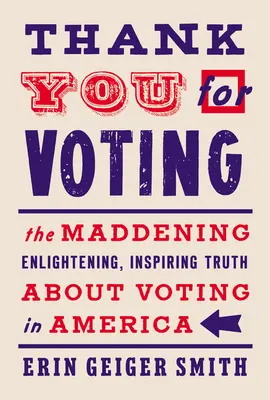 Merci de voter : La vérité dérangeante, éclairante et inspirante sur le vote en Amérique - Thank You for Voting: The Maddening, Enlightening, Inspiring Truth about Voting in America