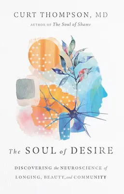 L'âme du désir : Découvrir la neuroscience du désir, de la beauté et de la communauté - The Soul of Desire: Discovering the Neuroscience of Longing, Beauty, and Community