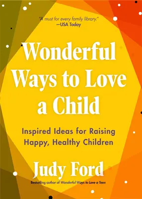 Merveilleuses façons d'aimer un enfant : Des idées inspirées pour élever des enfants heureux et en bonne santé - Wonderful Ways to Love a Child: Inspired Ideas for Raising Happy, Healthy Children