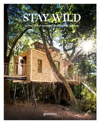 Stay Wild : Cabanes, escapades rurales et solitude sublime - Stay Wild: Cabins, Rural Getaways and Sublime Solitude