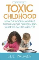 L'enfance toxique - Comment le monde moderne nuit à nos enfants et ce que nous pouvons faire pour y remédier - Toxic Childhood - How The Modern World Is Damaging Our Children And What We Can Do About It