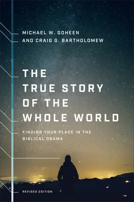 La véritable histoire du monde entier : Trouver sa place dans le drame biblique - The True Story of the Whole World: Finding Your Place in the Biblical Drama