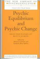 L'équilibre psychique et le changement psychique : Documents choisis de Betty Joseph - Psychic Equilibrium and Psychic Change: Selected Papers of Betty Joseph