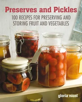 Conserves et cornichons : 100 recettes traditionnelles et créatives de confitures, gelées, cornichons et conserves - Preserves & Pickles: 100 Traditional and Creative Recipe for Jams, Jellies, Pickles and Preserves