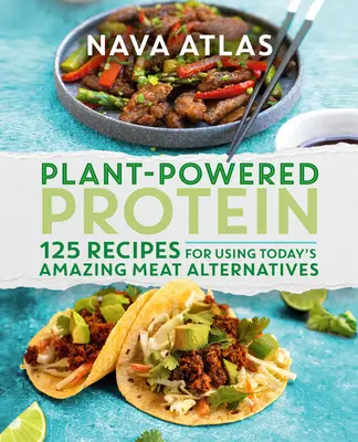 Protéines végétales : 125 recettes pour utiliser les étonnants substituts de viande d'aujourd'hui - Plant-Powered Protein: 125 Recipes for Using Today's Amazing Meat Alternatives