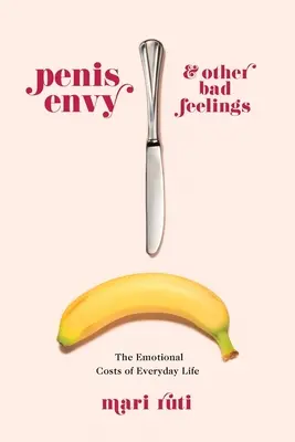L'envie du pénis et autres mauvais sentiments : Le coût émotionnel de la vie quotidienne - Penis Envy and Other Bad Feelings: The Emotional Costs of Everyday Life