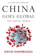 La Chine s'internationalise : la puissance partielle - China Goes Global: The Partial Power