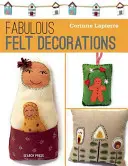 Fabuleux feutre : 30 accessoires et décorations faciles à coudre - Fabulous Felt: 30 Easy-To-Sew Accessories and Decorations