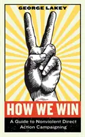 How We Win : Un guide pour les campagnes d'action directe non violente - How We Win: A Guide to Nonviolent Direct Action Campaigning