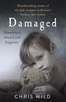 Damaged : Histoires déchirantes des enfants piégés dans le système de soins brisé de la Grande-Bretagne - Damaged: Heartbreaking Stories of the Kids Trapped in Britain's Broken Care System