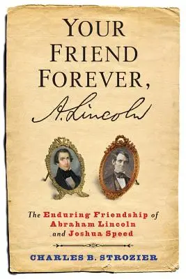 Votre ami pour toujours, A. Lincoln : L'amitié durable entre Abraham Lincoln et Joshua Speed - Your Friend Forever, A. Lincoln: The Enduring Friendship of Abraham Lincoln and Joshua Speed
