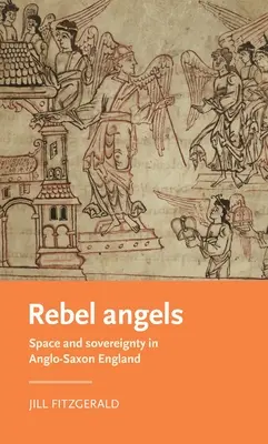 Anges rebelles : Espace et souveraineté dans l'Angleterre anglo-saxonne - Rebel Angels: Space and Sovereignty in Anglo-Saxon England
