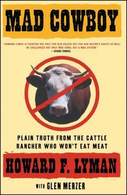 Le cow-boy fou : La vérité pure de l'éleveur de bétail qui ne veut pas manger de viande - Mad Cowboy: Plain Truth from the Cattle Rancher Who Won't Eat Meat