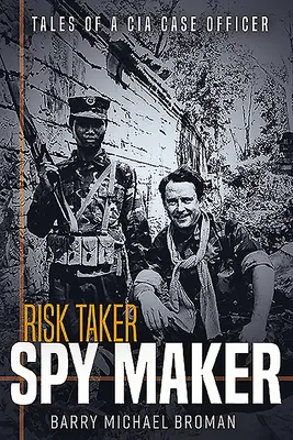Preneur de risques, faiseur d'espions : Histoires d'un agent de la CIA - Risk Taker, Spy Maker: Tales of a CIA Case Officer