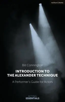 Introduction à la technique Alexander : Un guide pratique pour les acteurs - Introduction to the Alexander Technique: A Practical Guide for Actors