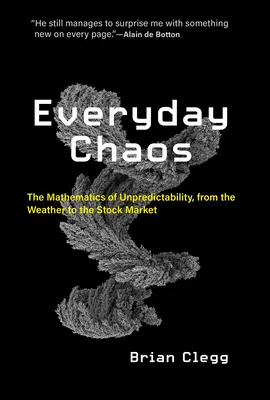 Le chaos au quotidien : Les mathématiques de l'imprévisibilité, de la météo à la bourse - Everyday Chaos: The Mathematics of Unpredictability, from the Weather to the Stock Market