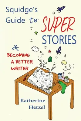 Le guide des super-histoires de Squidge : et devenir un meilleur écrivain - Squidge's Guide to Super Stories: and Becoming a Better Writer