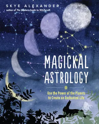 Astrologie magique : Utiliser le pouvoir des planètes pour créer une vie enchantée - Magickal Astrology: Use the Power of the Planets to Create an Enchanted Life