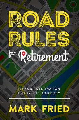 Le code de la route pour la retraite : Fixez votre destination et profitez du voyage - Road Rules for Retirement: Set Your Destination Enjoy the Journey