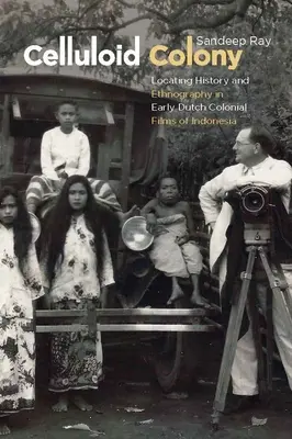 Colonie de celluloïd : Localiser l'histoire et l'ethnographie dans les premiers films coloniaux hollandais d'Indonésie - Celluloid Colony: Locating History and Ethnography in Early Dutch Colonial Films of Indonesia