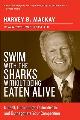 Nager avec les requins sans être dévoré vivant : Surpassez vos concurrents en termes de vente, de gestion, de motivation et de négociation. - Swim with the Sharks Without Being Eaten Alive: Outsell, Outmanage, Outmotivate, and Outnegotiate Your Competition