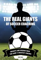 Les vrais géants de l'entraînement de football : réflexions et sagesse des plus grands entraîneurs du jeu - The Real Giants of Soccer Coaching: Insights and Wisdom from the Game's Greatest Coaches