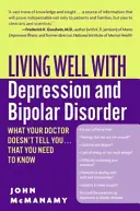 Bien vivre avec la dépression et le trouble bipolaire : Ce que votre médecin ne vous dit pas... et que vous devez savoir - Living Well with Depression and Bipolar Disorder: What Your Doctor Doesn't Tell You...That You Need to Know