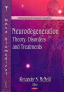 La neurodégénérescence : Théorie, troubles et traitements - Neurodegeneration: Theory, Disorders and Treatments