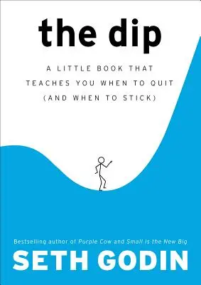 The Dip : Un petit livre qui vous apprend à abandonner (et à persévérer) - The Dip: A Little Book That Teaches You When to Quit (and When to Stick)