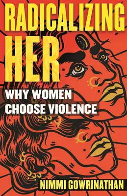 Radicalizing Her : Pourquoi les femmes choisissent la violence - Radicalizing Her: Why Women Choose Violence