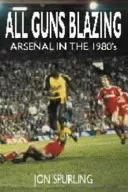 All Guns Blazing - Arsenal dans les années 1980 - All Guns Blazing - Arsenal in the 1980's