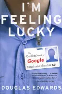 Je me sens chanceux : les confessions de l'employé numéro 59 de Google - I'm Feeling Lucky: The Confessions of Google Employee Number 59