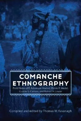 Ethnographie comanche : Notes de terrain de E. Adamson Hoebel, Waldo R. Wedel, Gustav G. Carlson et Robert H. Lowie - Comanche Ethnography: Field Notes of E. Adamson Hoebel, Waldo R. Wedel, Gustav G. Carlson, and Robert H. Lowie