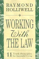 Travailler avec la loi : 11 principes de vérité pour une vie réussie - Working with the Law: 11 Truth Principles for Successful Living