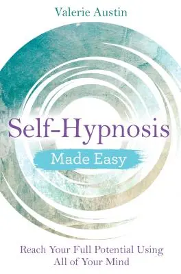 L'auto-hypnose facile : atteindre son plein potentiel en utilisant tout son esprit - Self-Hypnosis Made Easy: Reach Your Full Potential Using All of Your Mind