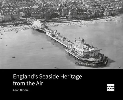 Le patrimoine maritime de l'Angleterre vu du ciel - England's Seaside Heritage from the Air