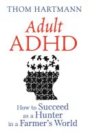 Le TDAH chez l'adulte : comment réussir en tant que chasseur dans un monde d'agriculteurs - Adult ADHD: How to Succeed as a Hunter in a Farmer's World