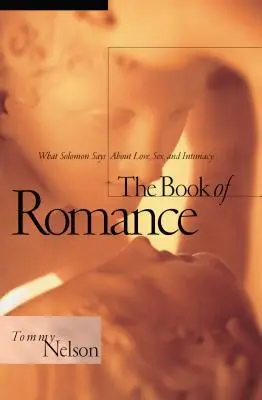 Le livre de la romance : Ce que Salomon dit de l'amour, du sexe et de l'intimité - The Book of Romance: What Solomon Says about Love, Sex, and Intimacy