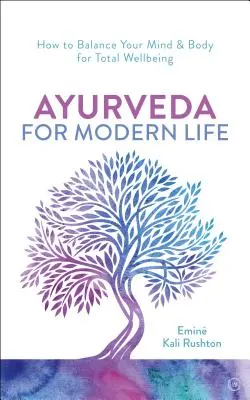 Ayurveda pour la vie moderne : Un guide pratique pour comprendre et nourrir votre corps - Ayurveda for Modern Life: A Practical Guide to Understanding & Nourishing Your Body